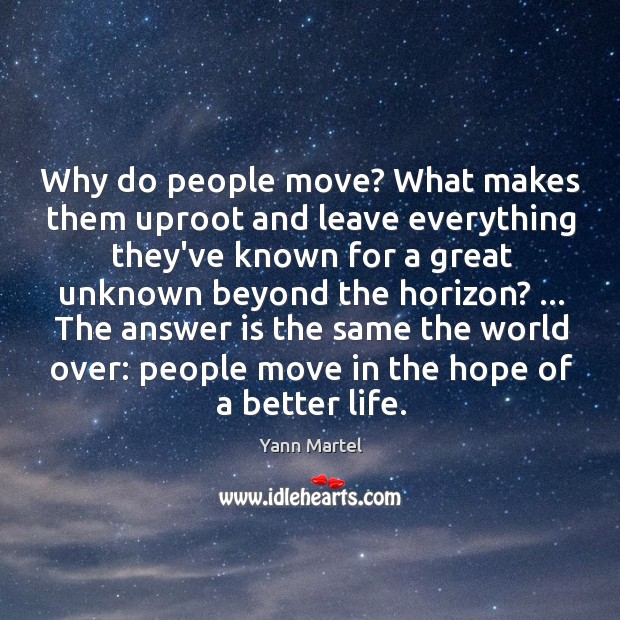Why do people move? What makes them uproot and leave everything they’ve Yann Martel Picture Quote