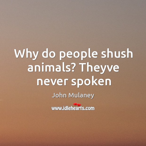 Why do people shush animals? Theyve never spoken John Mulaney Picture Quote