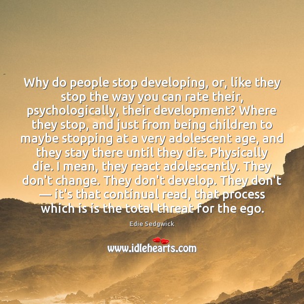 Why do people stop developing, or, like they stop the way you Edie Sedgwick Picture Quote