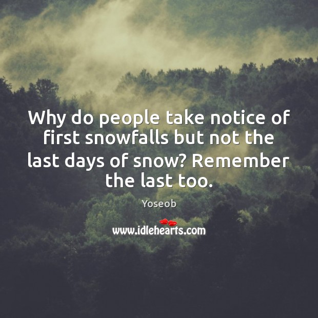 Why do people take notice of first snowfalls but not the last Image