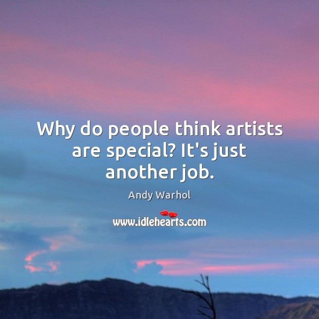 Why do people think artists are special? It’s just another job. Andy Warhol Picture Quote