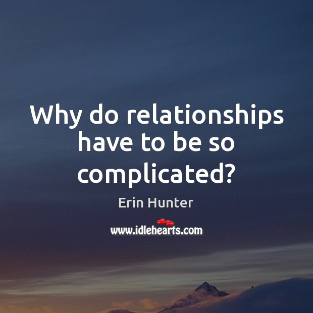 Why do relationships have to be so complicated? Erin Hunter Picture Quote