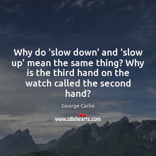 Why do ‘slow down’ and ‘slow up’ mean the same thing? Why George Carlin Picture Quote