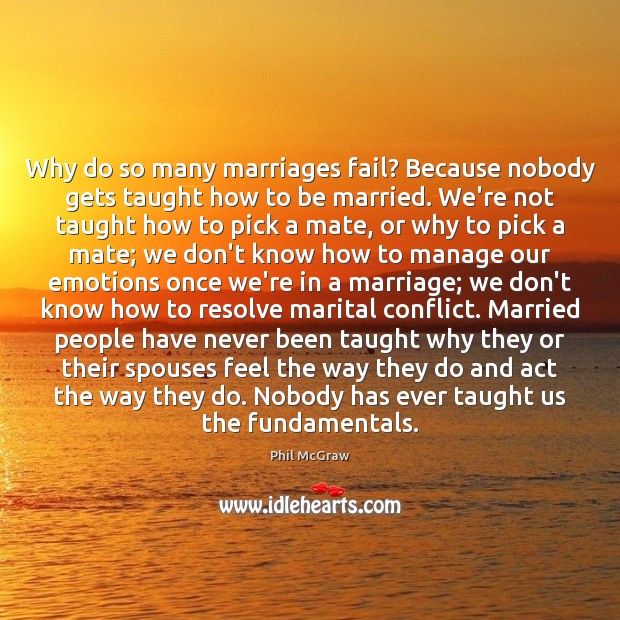 Why do so many marriages fail? Because nobody gets taught how to Phil McGraw Picture Quote