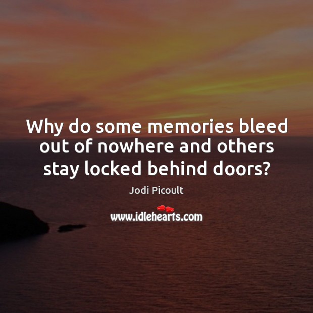 Why do some memories bleed out of nowhere and others stay locked behind doors? Image