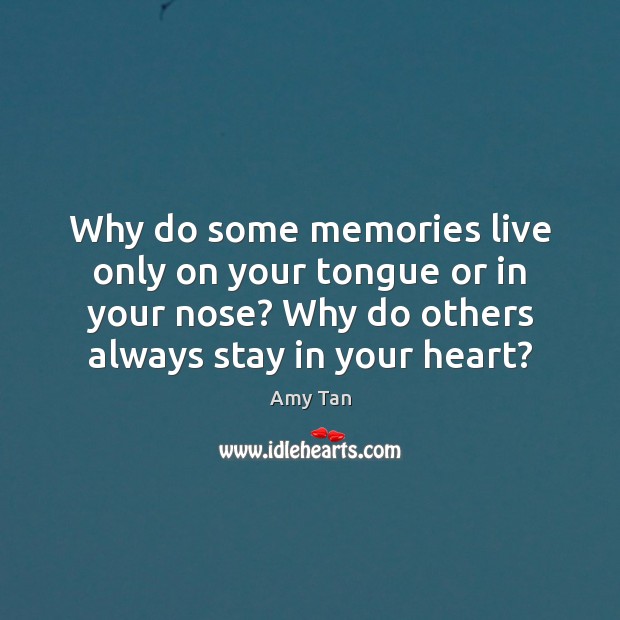 Why do some memories live only on your tongue or in your Amy Tan Picture Quote
