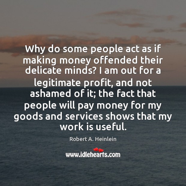 Why do some people act as if making money offended their delicate Robert A. Heinlein Picture Quote