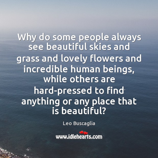 Why do some people always see beautiful skies and grass and lovely Leo Buscaglia Picture Quote