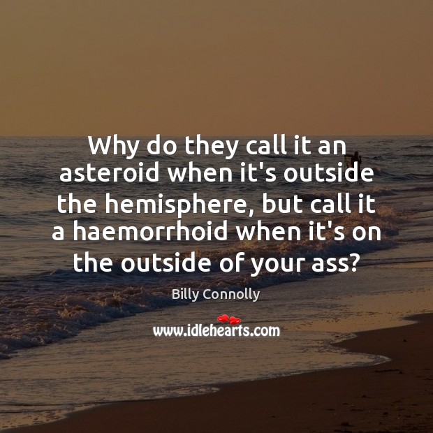 Why do they call it an asteroid when it’s outside the hemisphere, Billy Connolly Picture Quote