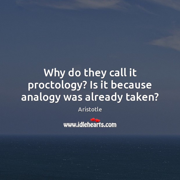 Why do they call it proctology? Is it because analogy was already taken? Image