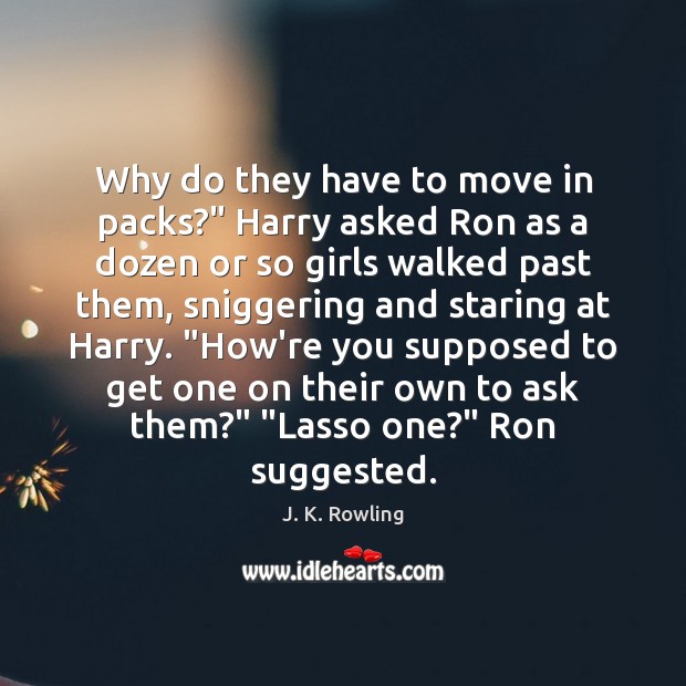 Why do they have to move in packs?” Harry asked Ron as Image