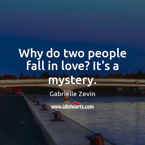 Why do two people fall in love? It’s a mystery. Gabrielle Zevin Picture Quote