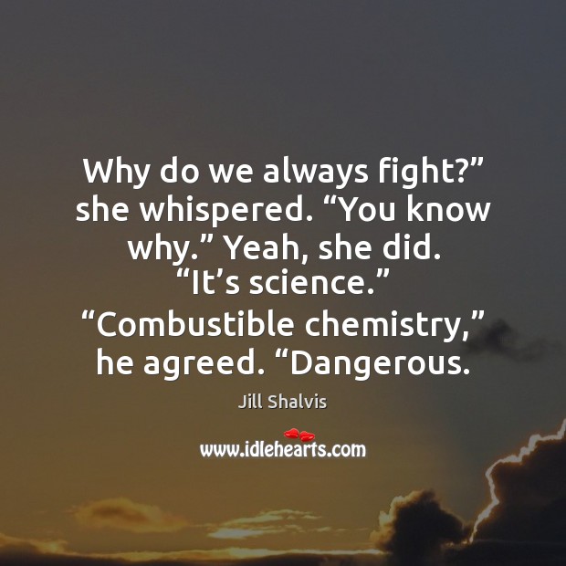 Why do we always fight?” she whispered. “You know why.” Yeah, she Jill Shalvis Picture Quote