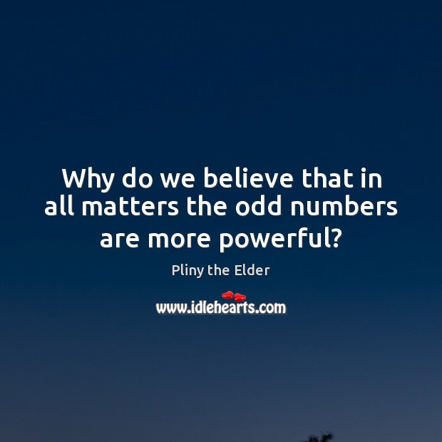 Why do we believe that in all matters the odd numbers are more powerful? Pliny the Elder Picture Quote