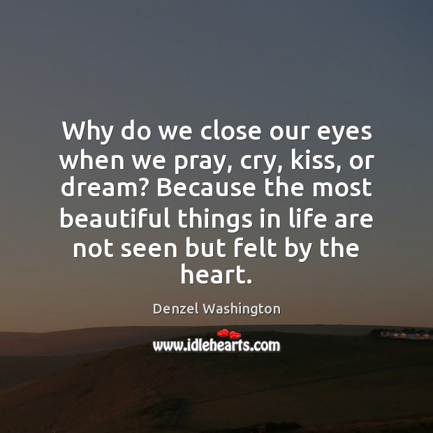 Why do we close our eyes when we pray, cry, kiss, or Denzel Washington Picture Quote