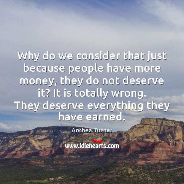 Why do we consider that just because people have more money, they Anthea Turner Picture Quote