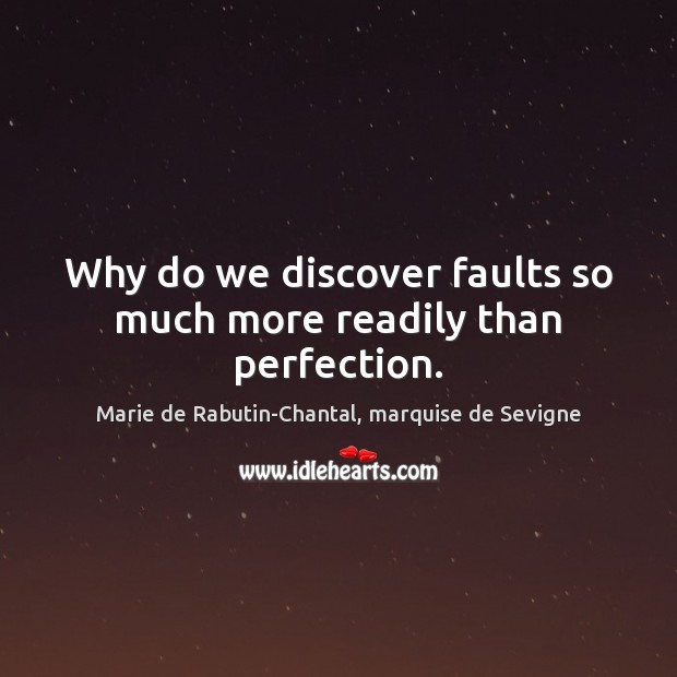 Why do we discover faults so much more readily than perfection. Marie de Rabutin-Chantal, marquise de Sevigne Picture Quote