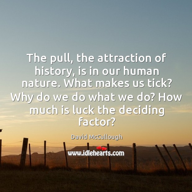 Why do we do what we do? how much is luck the deciding factor? David McCullough Picture Quote