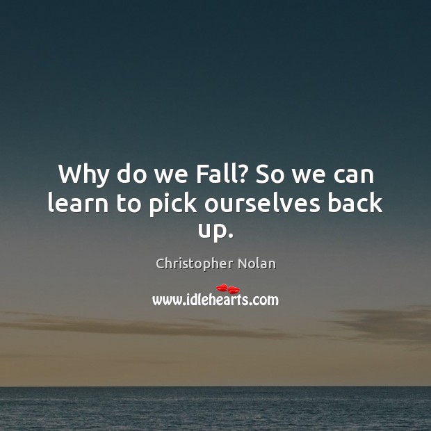 Why do we Fall? So we can learn to pick ourselves back up. Image