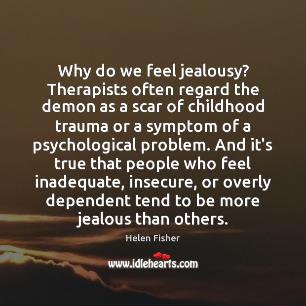 Why do we feel jealousy? Therapists often regard the demon as a Helen Fisher Picture Quote