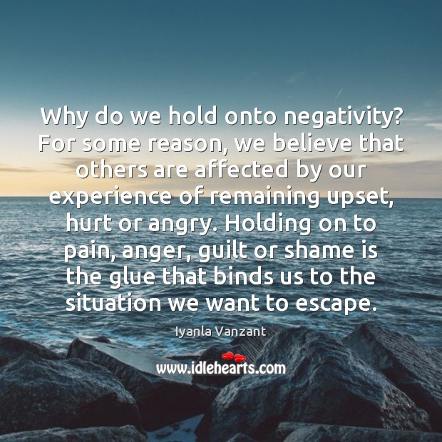 Why do we hold onto negativity? For some reason, we believe that Iyanla Vanzant Picture Quote