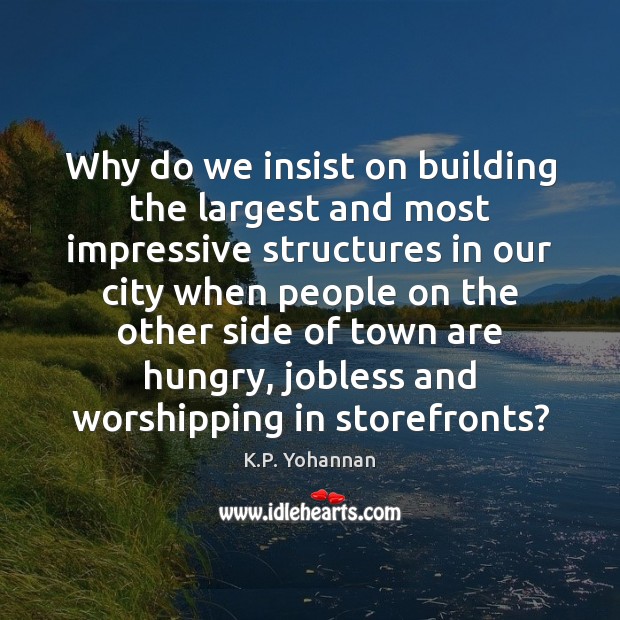 Why do we insist on building the largest and most impressive structures K.P. Yohannan Picture Quote