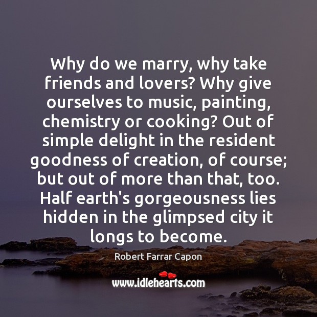 Why do we marry, why take friends and lovers? Why give ourselves Robert Farrar Capon Picture Quote