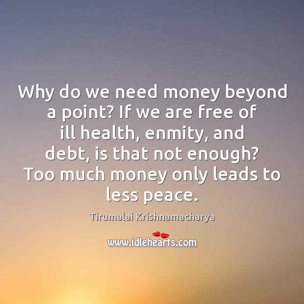 Why do we need money beyond a point? If we are free Tirumalai Krishnamacharya Picture Quote