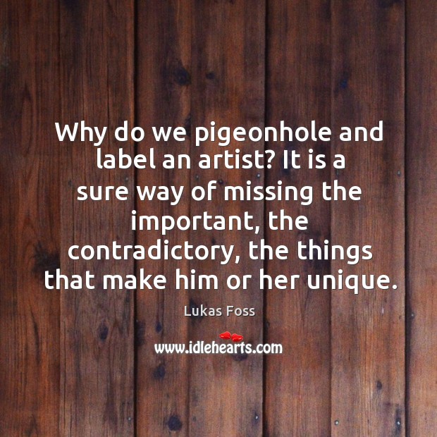 Why do we pigeonhole and label an artist? it is a sure way of missing the important Image