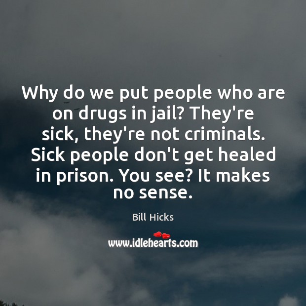 Why do we put people who are on drugs in jail? They’re Image