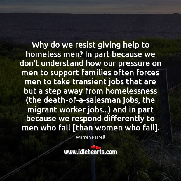 Why do we resist giving help to homeless men? In part because Warren Farrell Picture Quote
