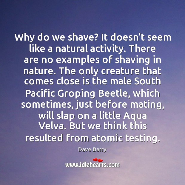Why do we shave? It doesn’t seem like a natural activity. There Dave Barry Picture Quote