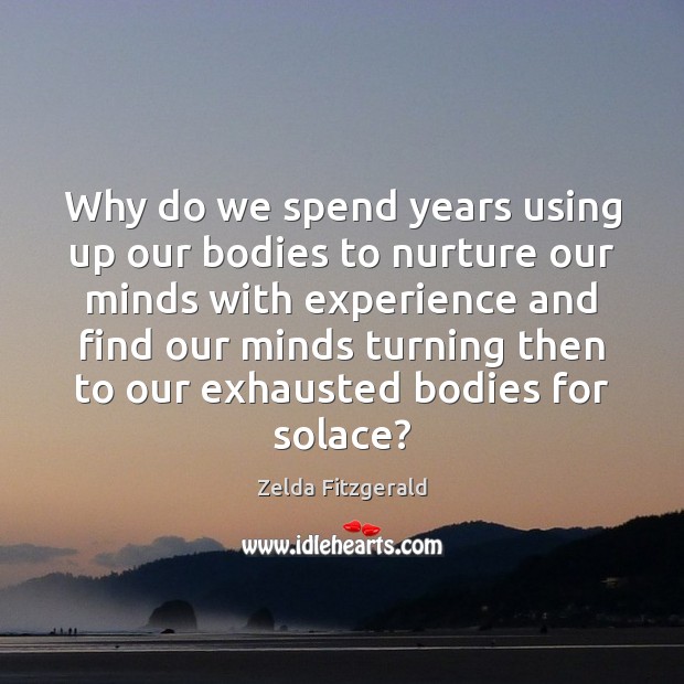 Why do we spend years using up our bodies to nurture our Image