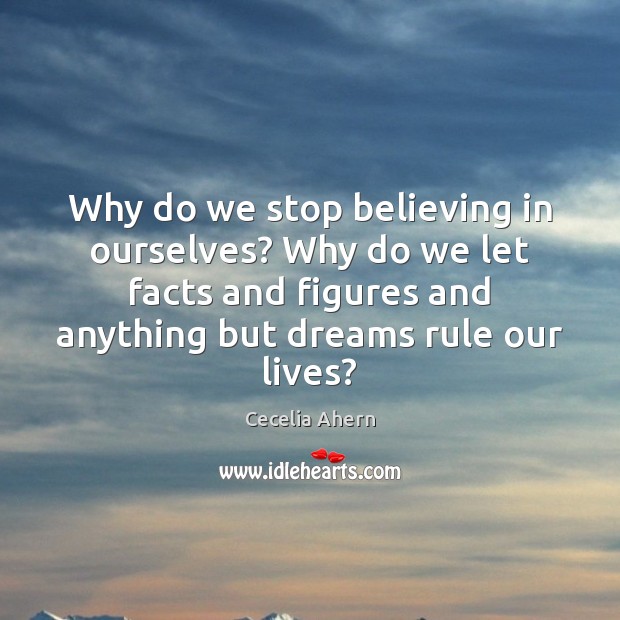Why do we stop believing in ourselves? Why do we let facts 