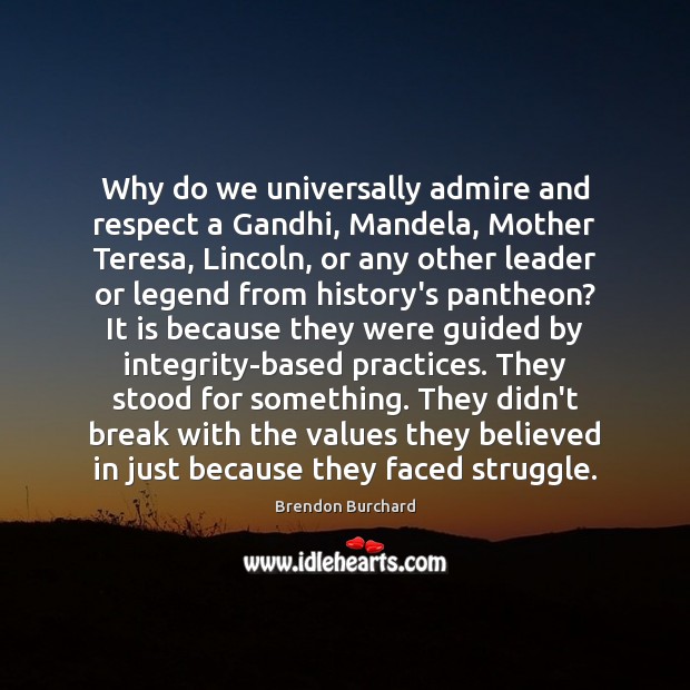 Why do we universally admire and respect a Gandhi, Mandela, Mother Teresa, Brendon Burchard Picture Quote