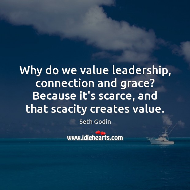 Why do we value leadership, connection and grace? Because it’s scarce, and Seth Godin Picture Quote