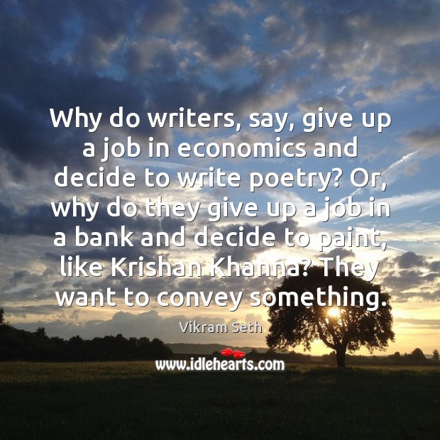 Why do writers, say, give up a job in economics and decide Vikram Seth Picture Quote