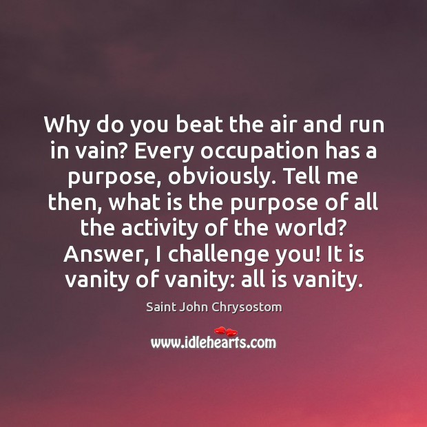 Why do you beat the air and run in vain? Every occupation Image