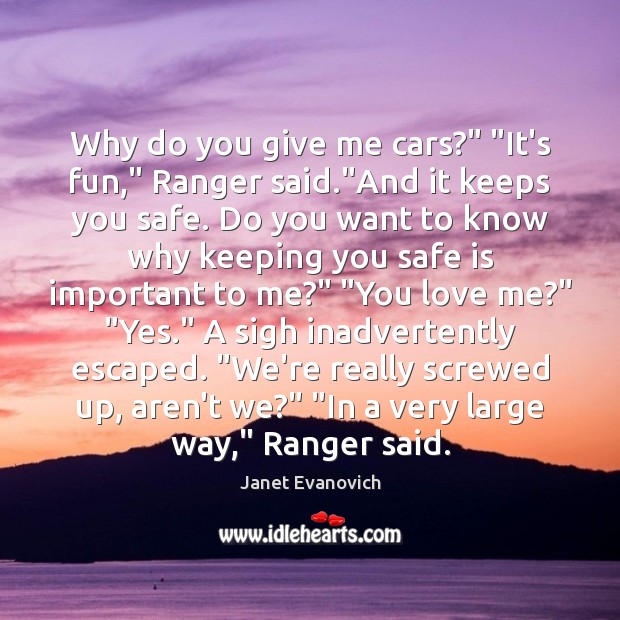 Why do you give me cars?” “It’s fun,” Ranger said.”And it Janet Evanovich Picture Quote