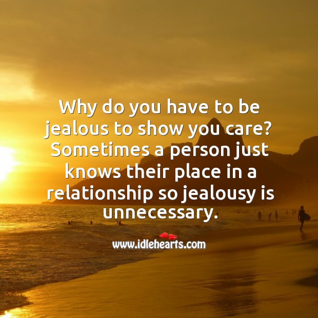 Why do you have to be jealous to show you care? sometimes a person just knows their place Jealousy Quotes Image