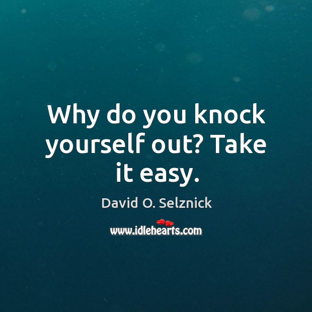 Why do you knock yourself out? take it easy. Image