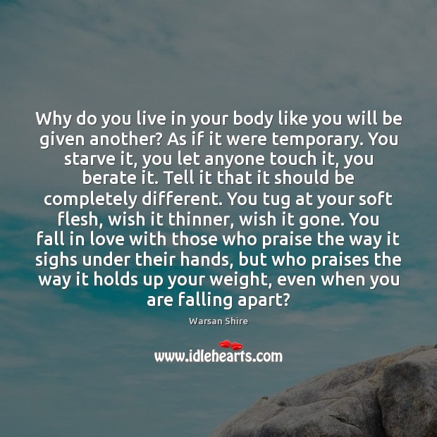 Why do you live in your body like you will be given Warsan Shire Picture Quote