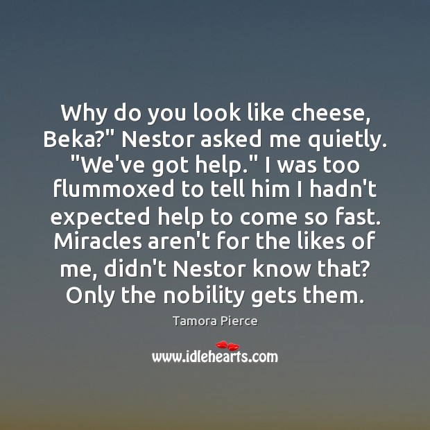 Why do you look like cheese, Beka?” Nestor asked me quietly. “We’ve Tamora Pierce Picture Quote