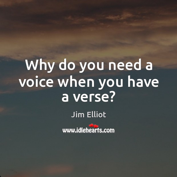 Why do you need a voice when you have a verse? Jim Elliot Picture Quote