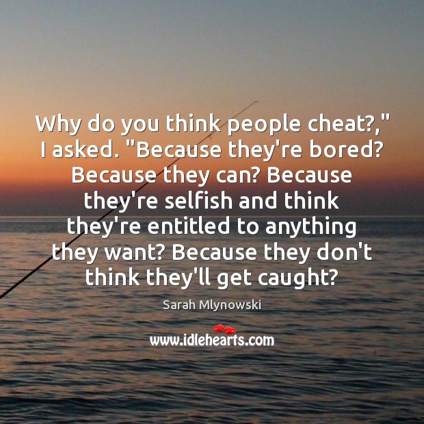 Why do you think people cheat?,” I asked. “Because they’re bored? Because Cheating Quotes Image