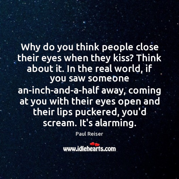 Why do you think people close their eyes when they kiss? Think Paul Reiser Picture Quote