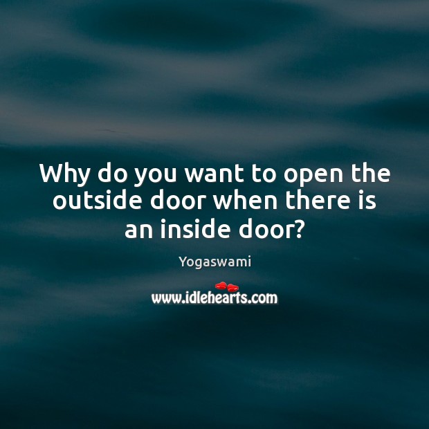 Why do you want to open the outside door when there is an inside door? Yogaswami Picture Quote