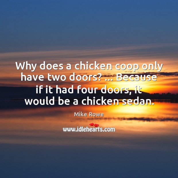 Why does a chicken coop only have two doors? … Because if it Mike Rowe Picture Quote