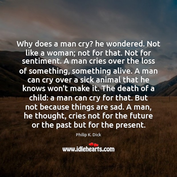 Why does a man cry? he wondered. Not like a woman; not Philip K. Dick Picture Quote