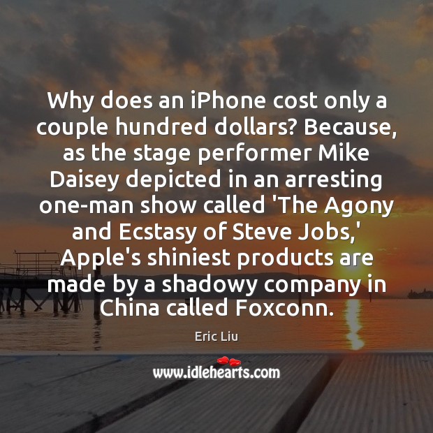 Why does an iPhone cost only a couple hundred dollars? Because, as Eric Liu Picture Quote